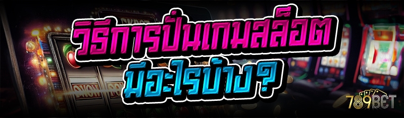 วิธีการปั่นเกมสล็อต มีอะไรบ้าง?